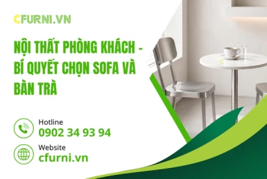 Nội Thất Phòng Khách – Bí Quyết Chọn Sofa Và Bàn Trà