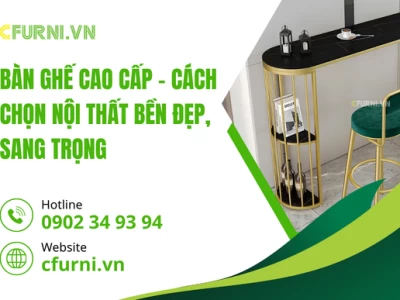 Bàn Ghế Cao Cấp – Cách Chọn Nội Thất Bền Đẹp, Sang Trọng