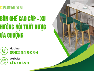 Bàn Ghế Cao Cấp – Xu Hướng Nội Thất Được Ưa Chuộng