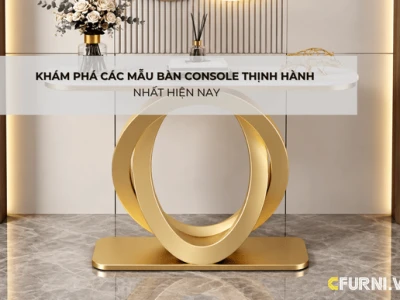 Khám Phá Các Mẫu Bàn Console Thịnh Hành Nhất Hiện Nay
