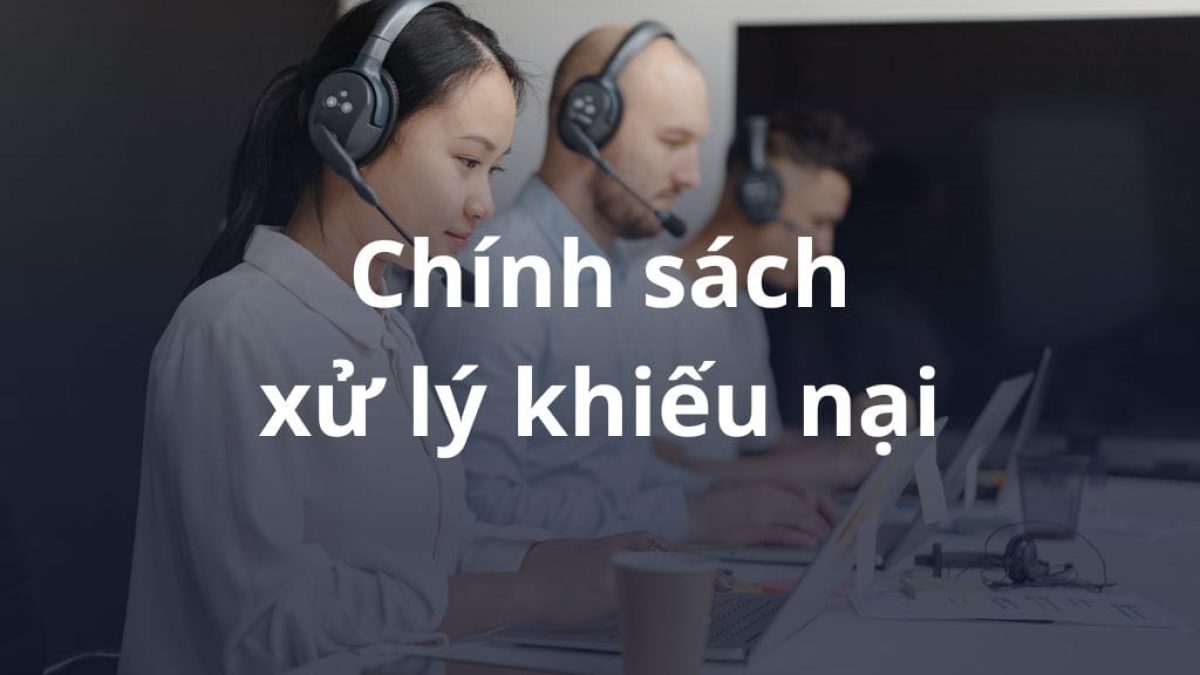 Quy trình xử lý khiếu nại tận tâm, minh bạch và nhanh chóng