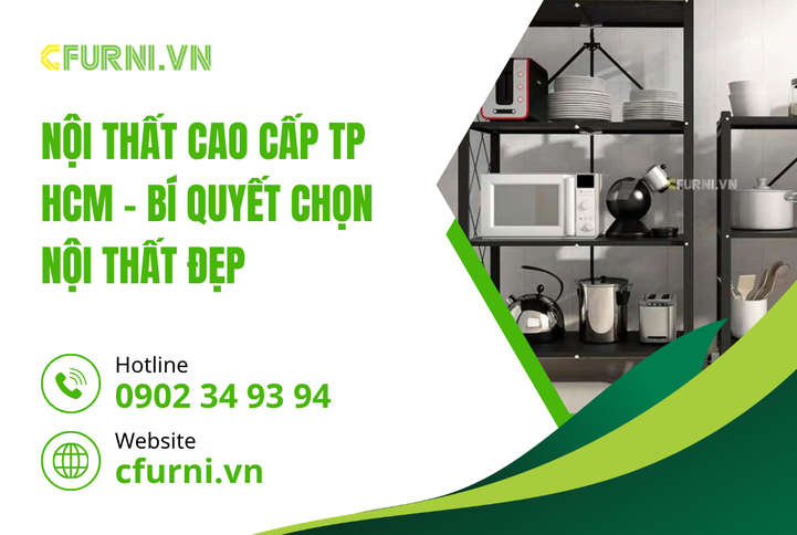 Nội Thất Cao Cấp TP HCM và hành trình kiến tạo không gian sống